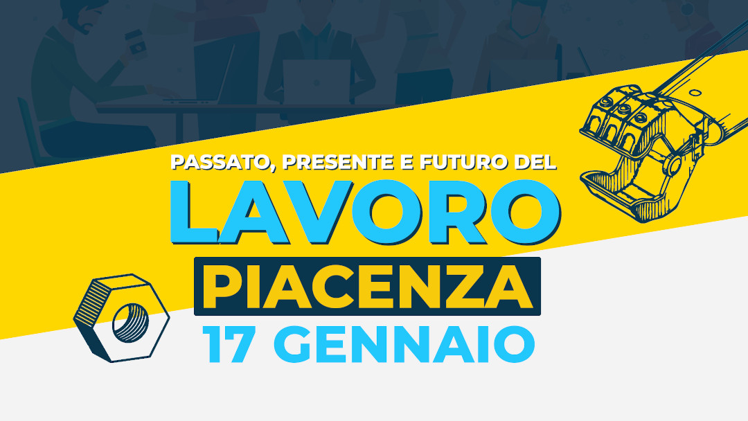 Presente, passato, futuro del lavoro: discutiamone a Piacenza il 17 gennaio